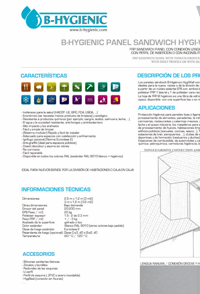HYGI-WALL
PANEL SANITARIO PLASTIFICADO EN FRP NORMA HACCP
ACABADO LISO Y GOFRADO
ALMA-NÚCLEO EN 
POLIESTIRENO POL EPS D-20 KG/M3
POLIURETANO INYECTADO D-40/42 KG/M3
PIR - POLIISOCIANURATO D-40/42 KG/M3
XPS 
FM
TODOS ESPESORES
ANCHO UTIL 1,200 MM
LARGOS A CONVENIR
